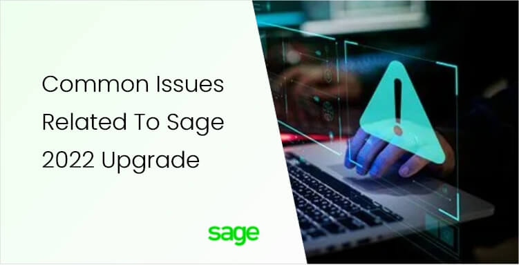 Common Issues Related To Sage 2022 Upgrade